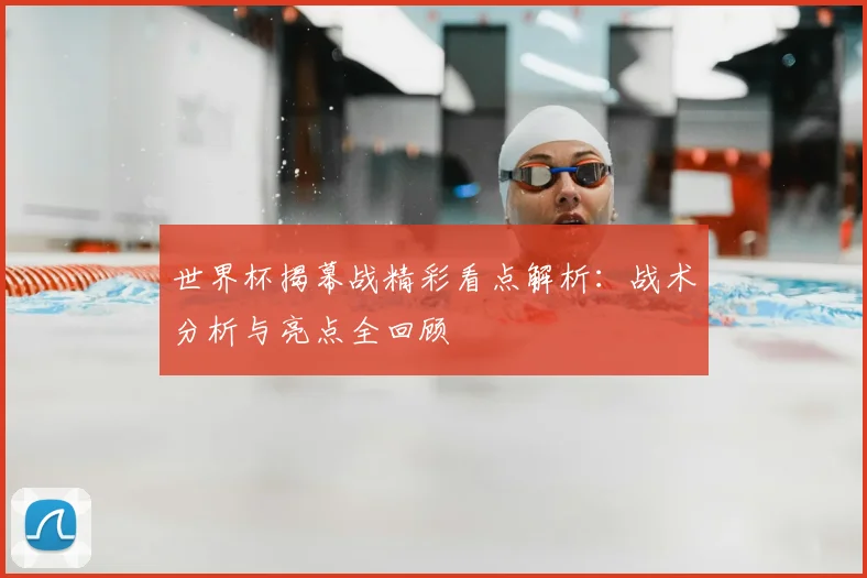 世界杯揭幕战精彩看点解析：战术分析与亮点全回顾
